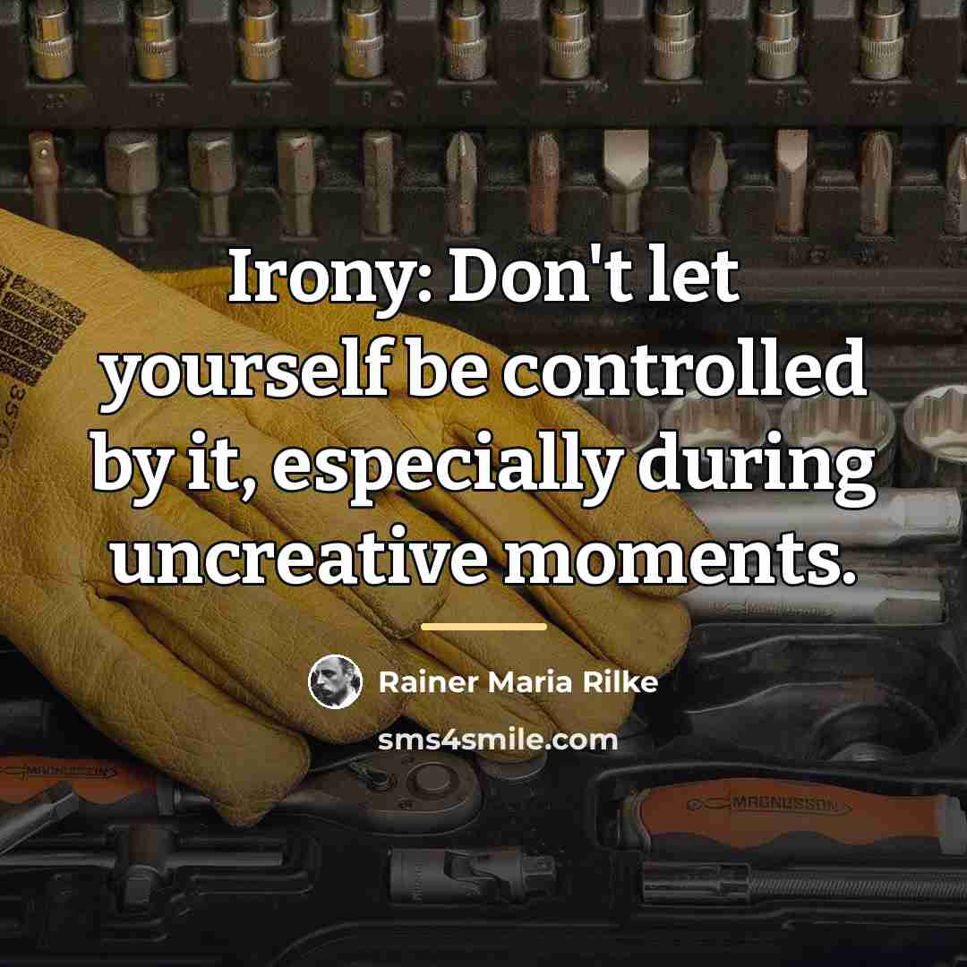 “Irony: Don't let yourself be controlled by it, especially during…” quote by Rainer Maria Rilke