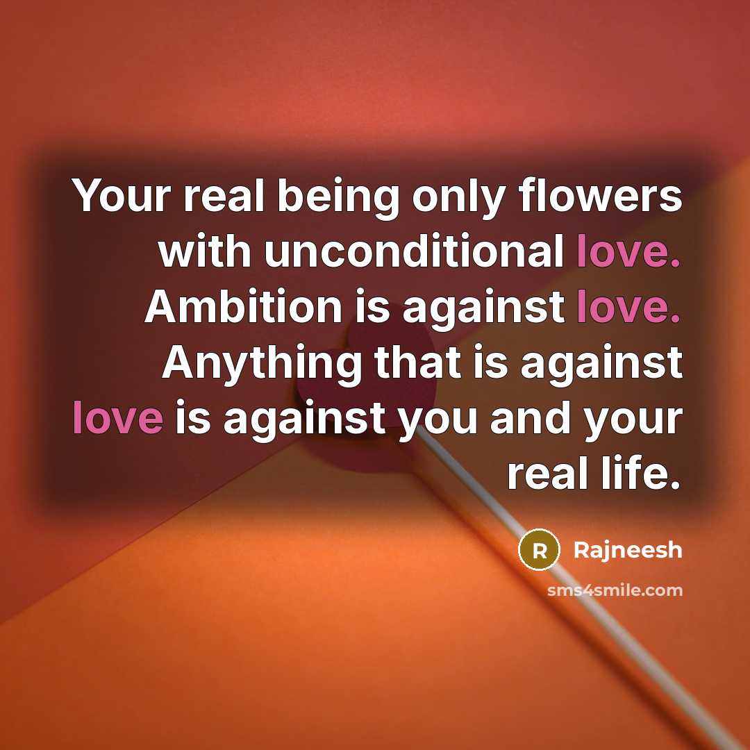“Your real being only flowers with unconditional love. Ambition is…” quote by Rajneesh