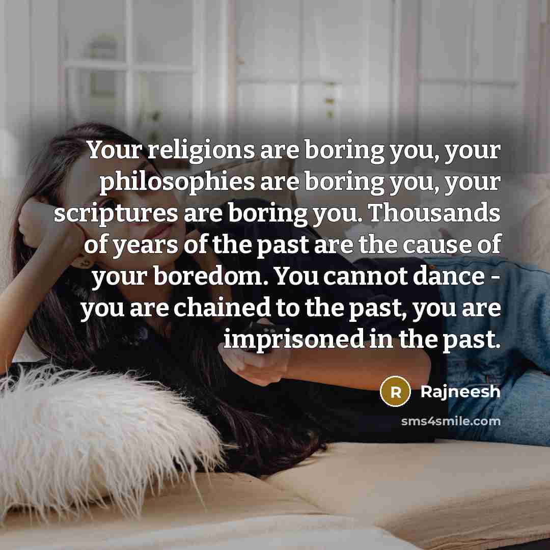 “Your religions are boring you, your philosophies are boring you,…” quote by Rajneesh