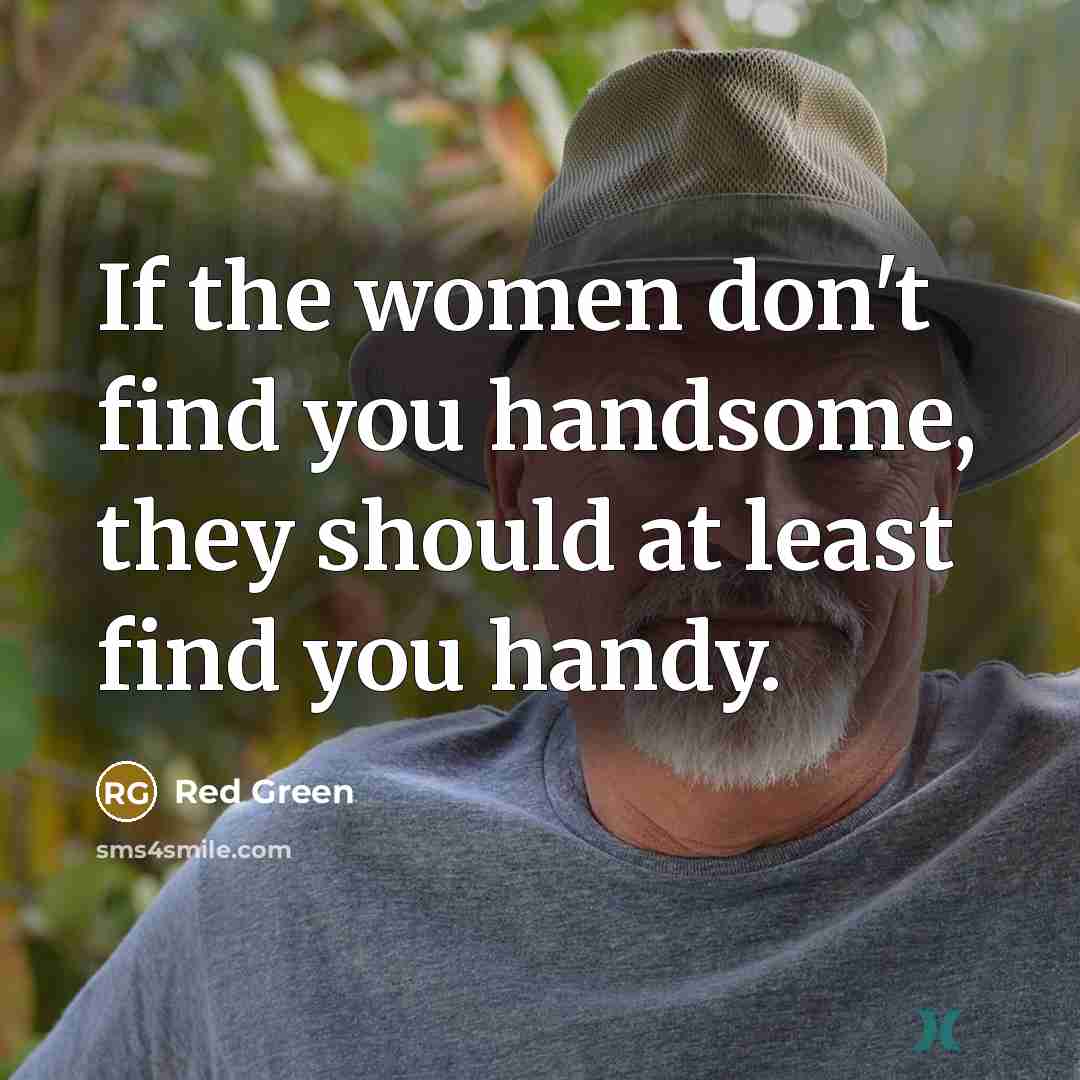 “If the women don't find you handsome, they should at…” quote by Red Green
