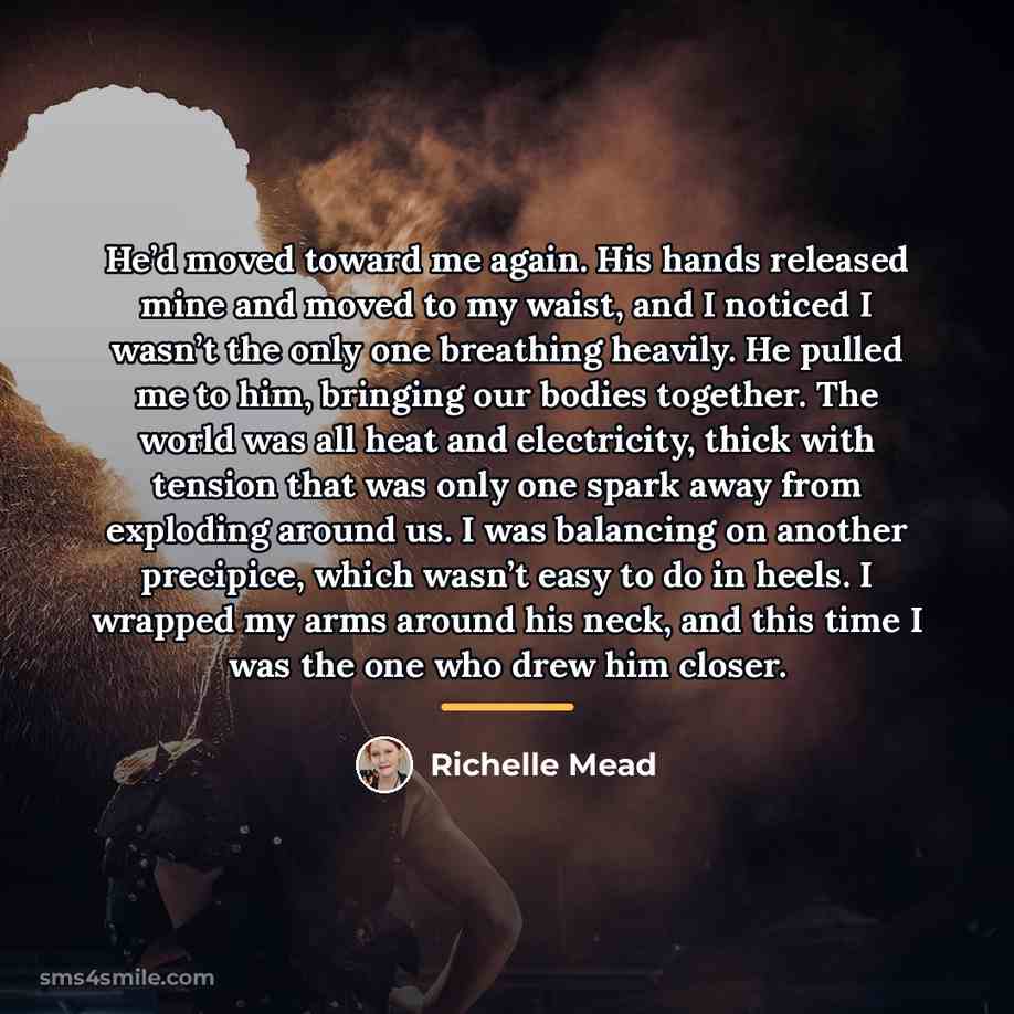 “He’d moved toward me again. His hands released mine and…” quote by Richelle Mead