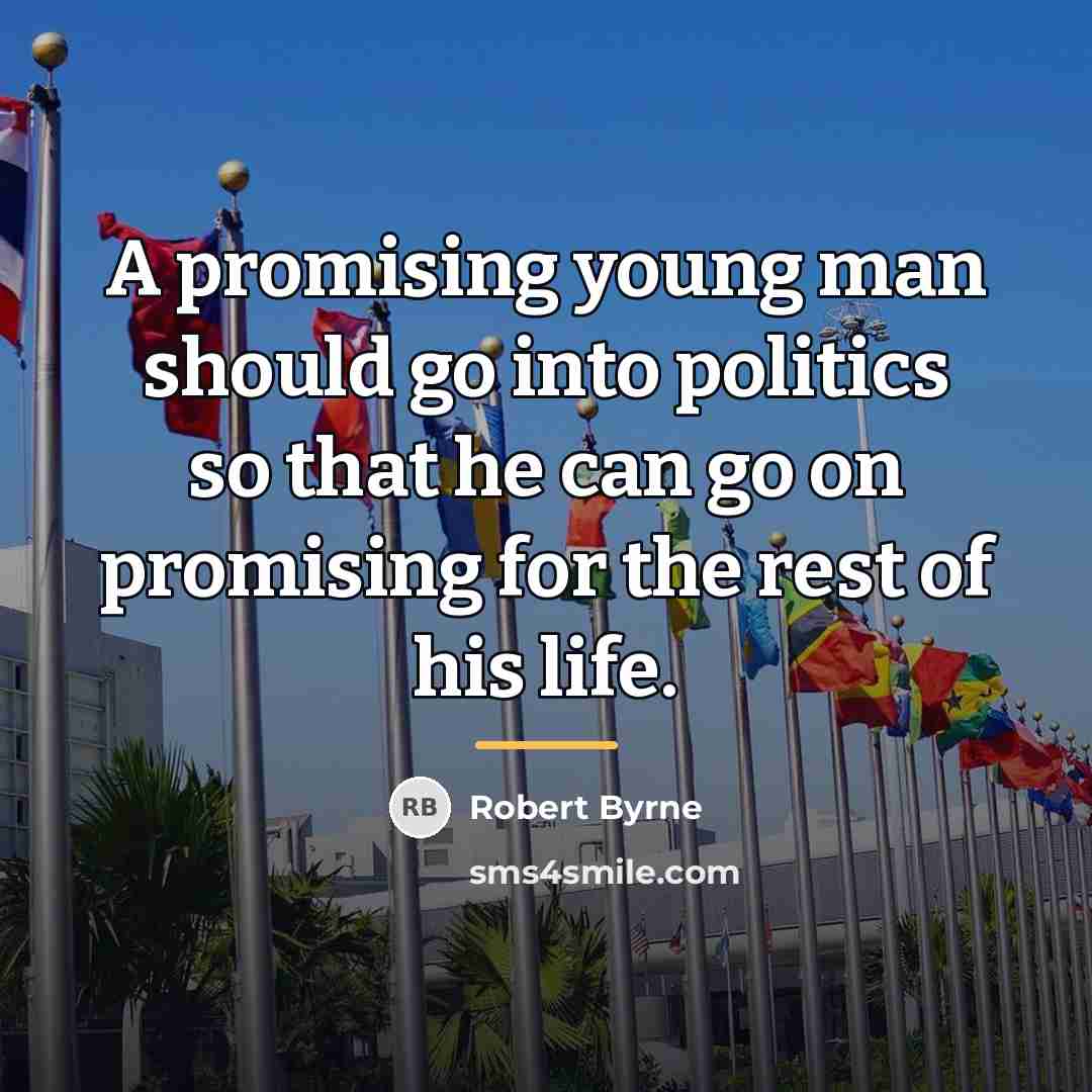 “A promising young man should go into politics so that…” quote by Robert Byrne