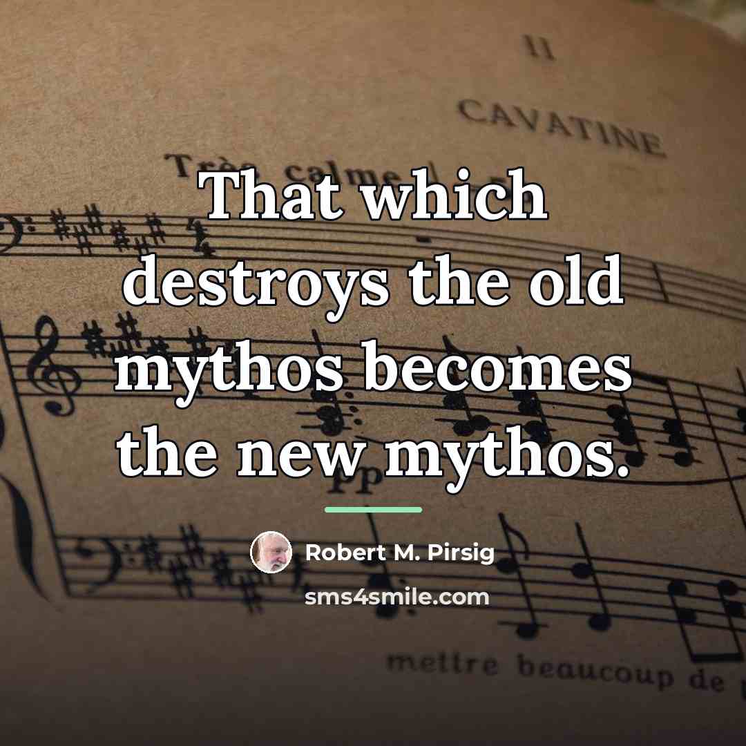 “That which destroys the old mythos becomes the new mythos.…” quote by Robert M. Pirsig