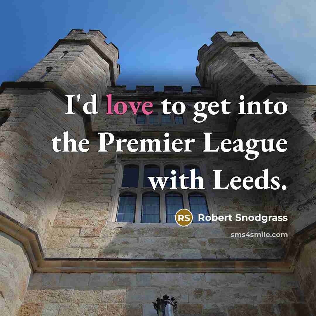 “I'd love to get into the Premier League with Leeds.” quote by Robert Snodgrass