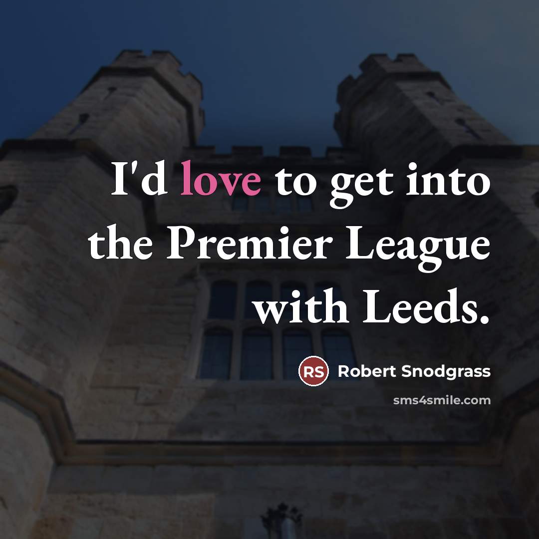 “I'd love to get into the Premier League with Leeds.…” quote by Robert Snodgrass