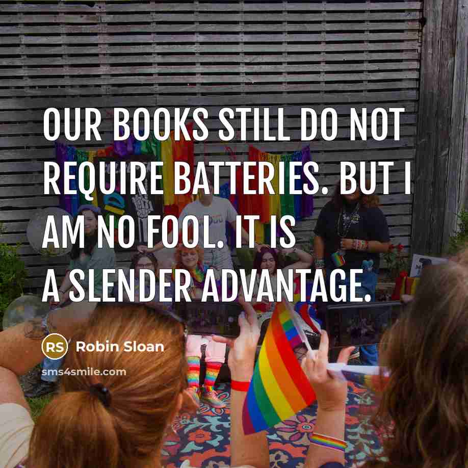 “Our books still do not require batteries. But I am…” quote by Robin Sloan