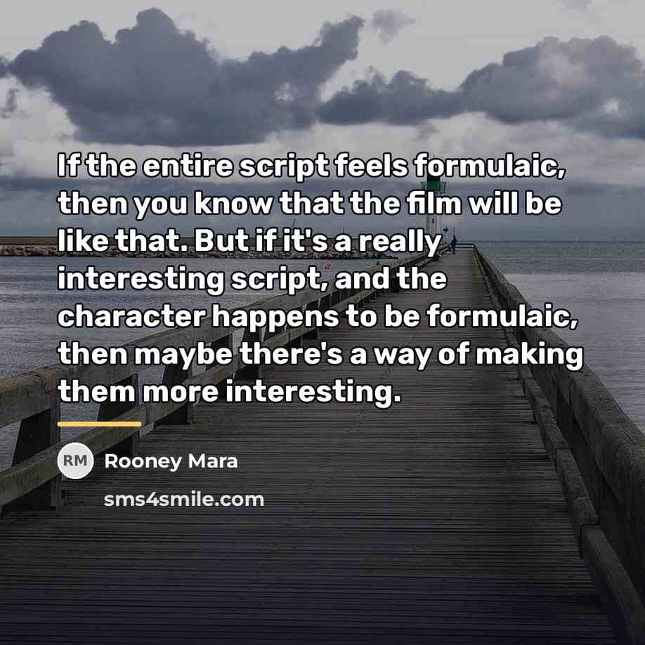 “If the entire script feels formulaic, then you know that…” quote by Rooney Mara