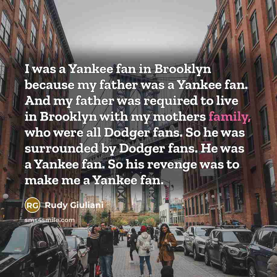 “I was a Yankee fan in Brooklyn because my father…” quote by Rudy Giuliani