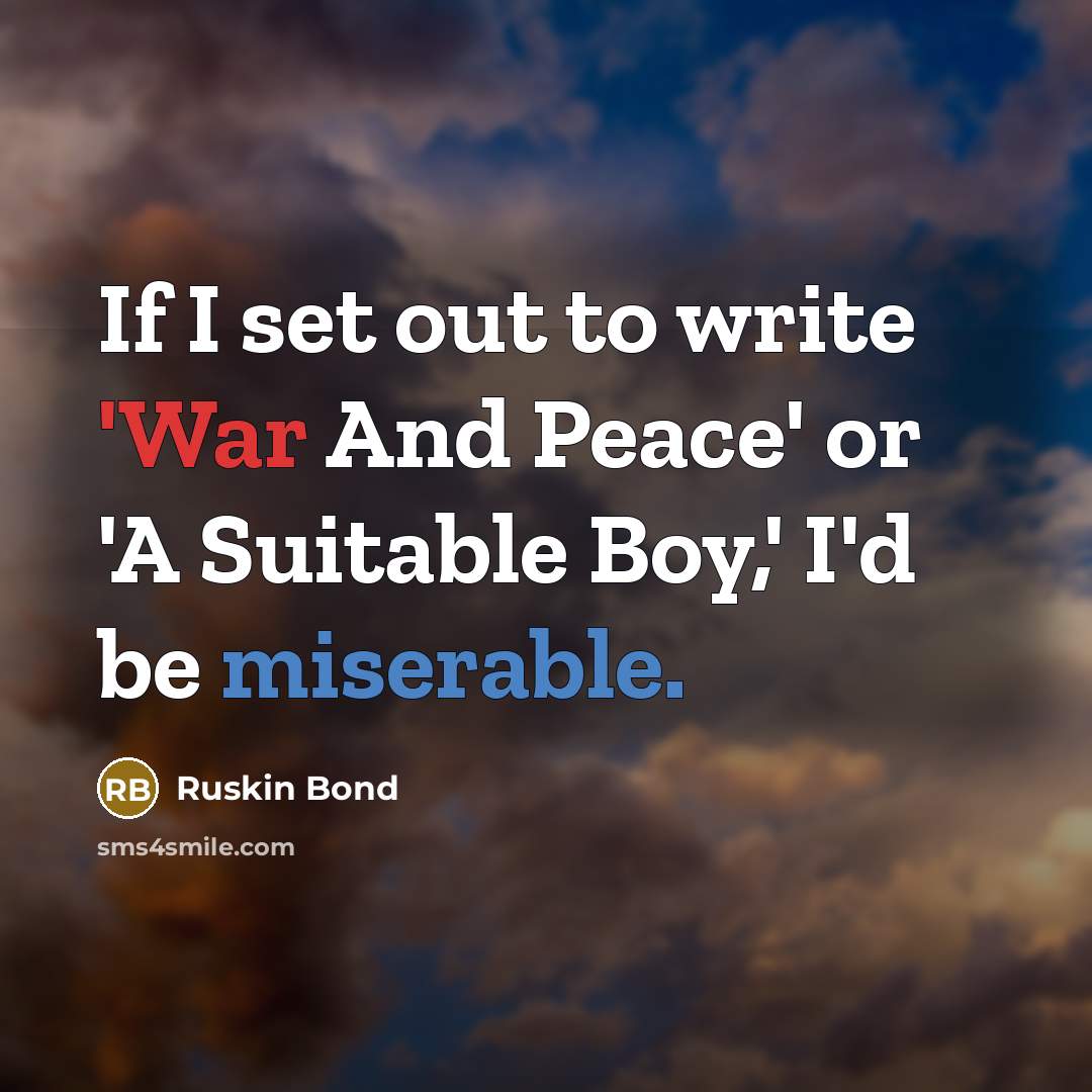 “If I set out to write 'War And Peace' or…” quote by Ruskin Bond