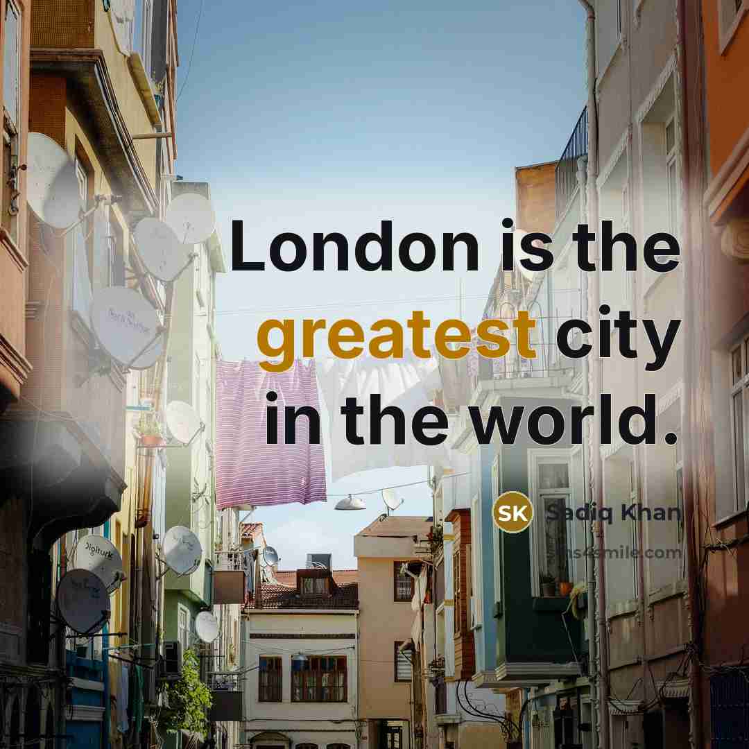 “London is the greatest city in the world.…” quote by Sadiq Khan
