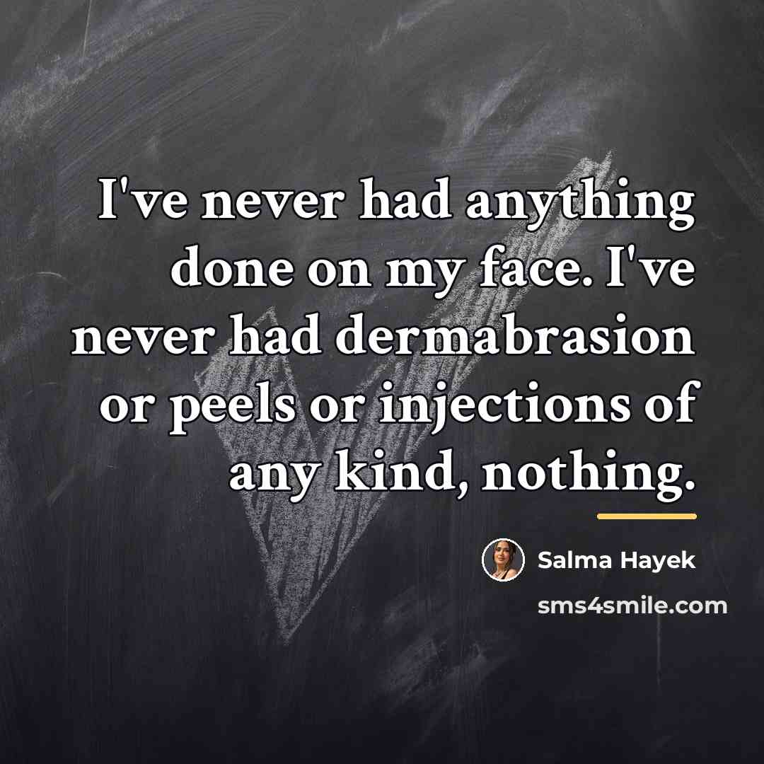 “I've never had anything done on my face. I've never…” quote by Salma Hayek