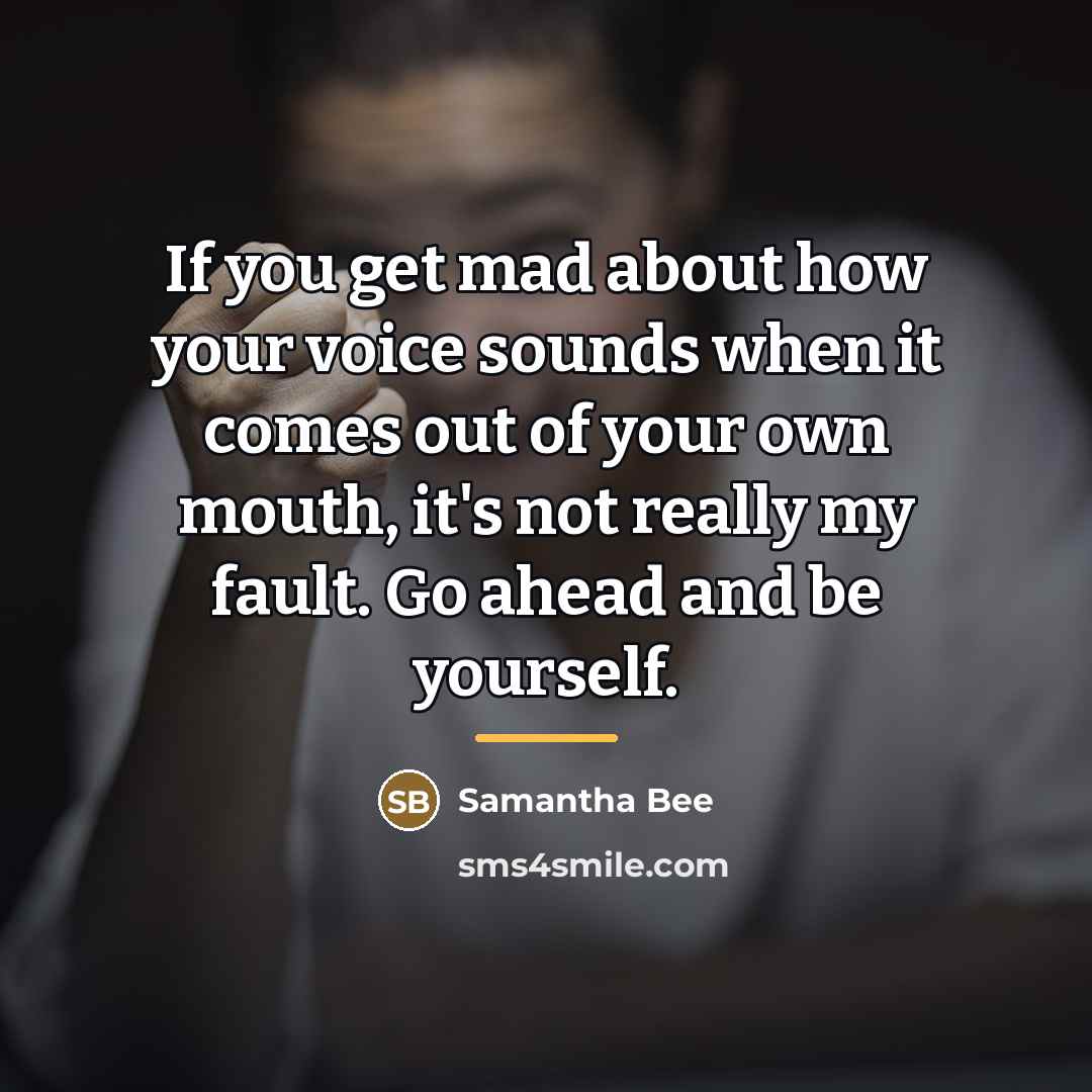 “If you get mad about how your voice sounds when…” quote by Samantha Bee