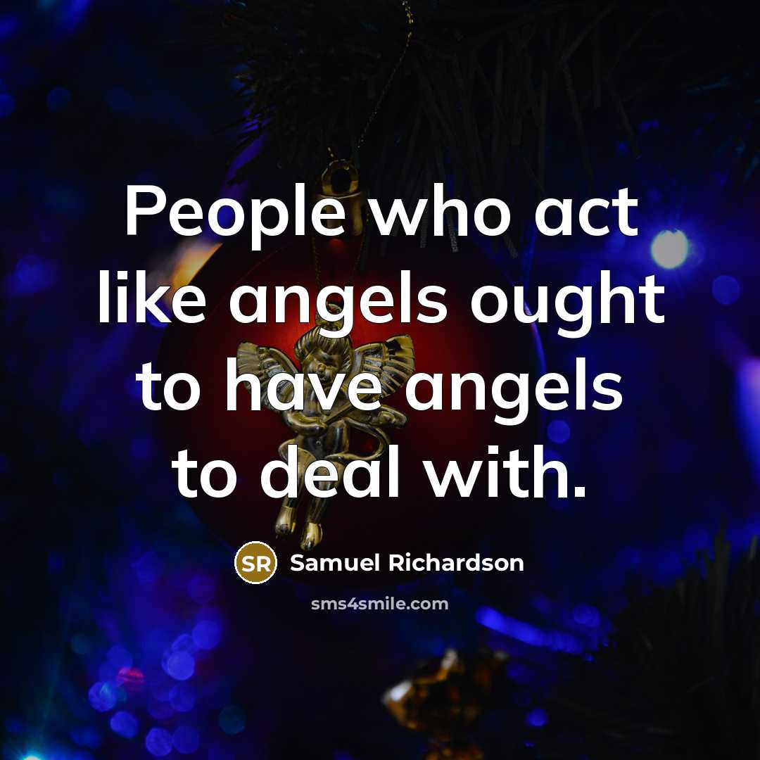 “People who act like angels ought to have angels to deal with.” quote by Samuel Richardson