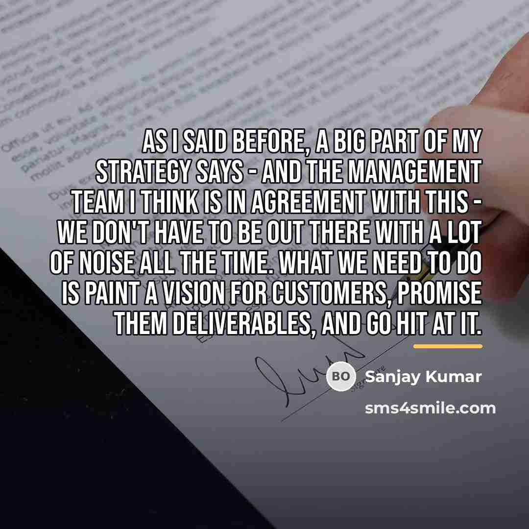 “As I said before, a big part of my strategy…” quote by Sanjay Kumar