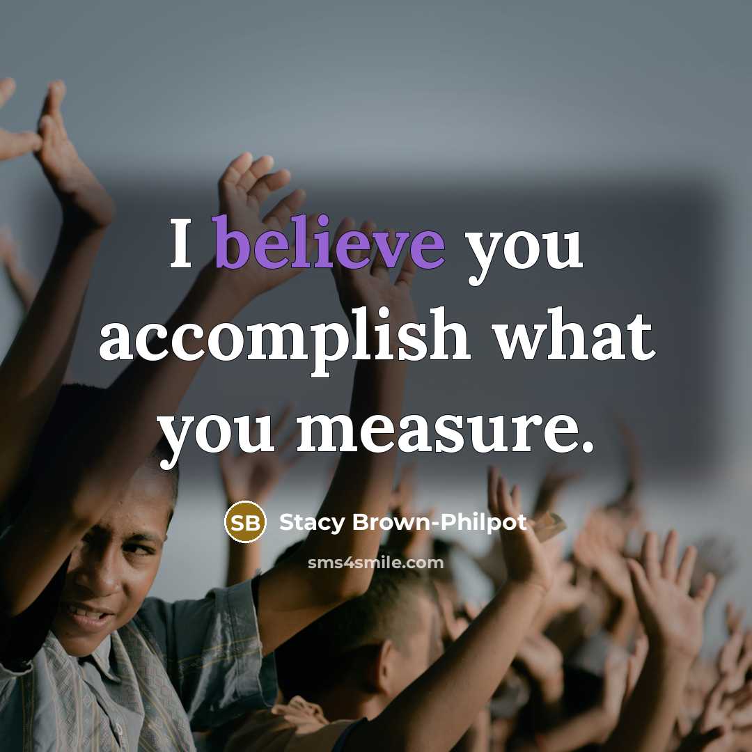 “I believe you accomplish what you measure.…” quote by Stacy Brown-Philpot