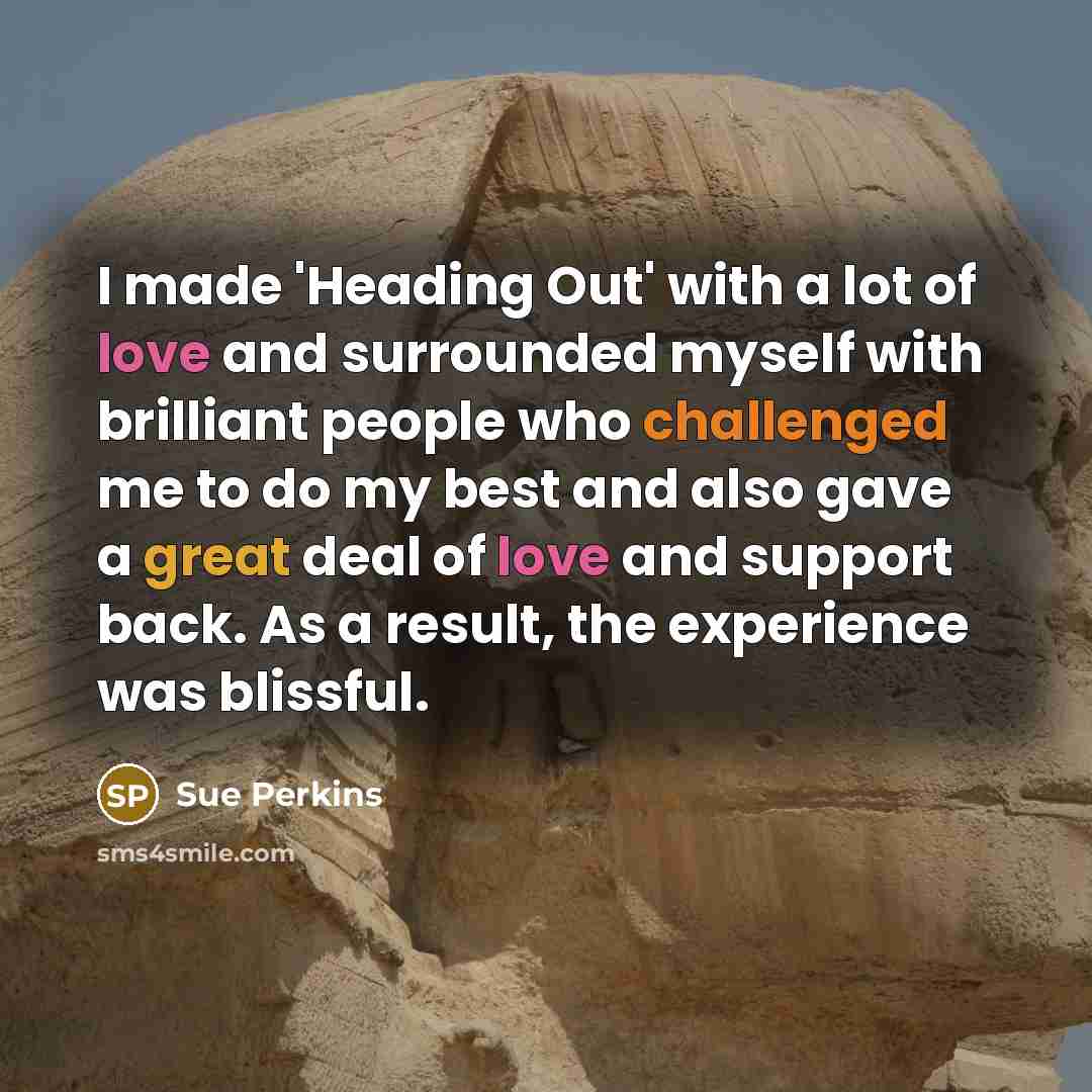 “I made 'Heading Out' with a lot of love and…” quote by Sue Perkins