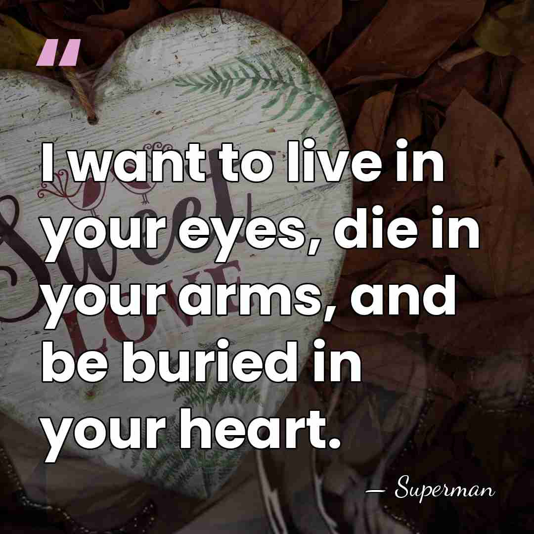 I want to live in your eyes, die in your arms, and&hellip; - Superman