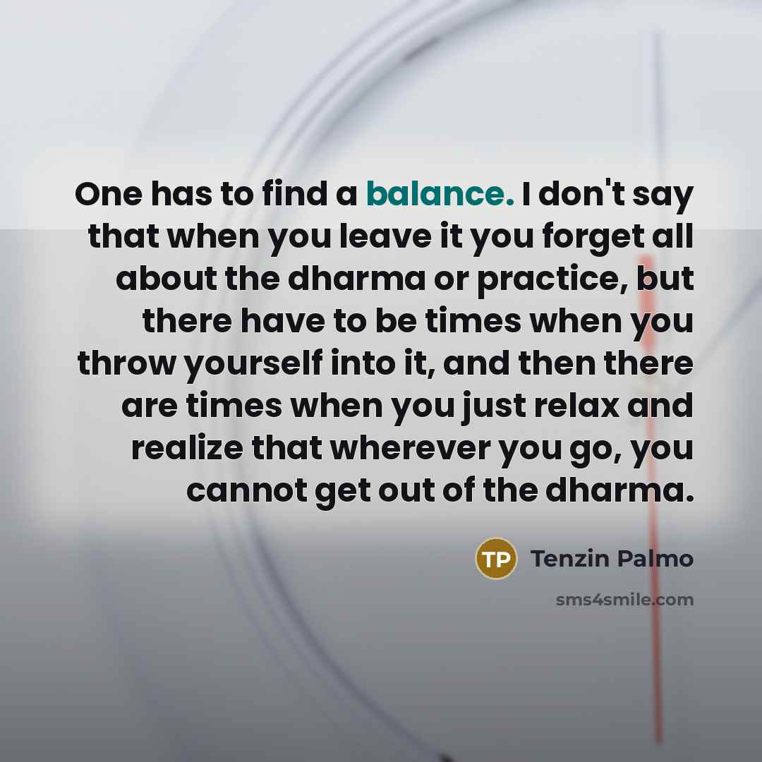 “One has to find a balance. I don't say that…” quote by Tenzin Palmo