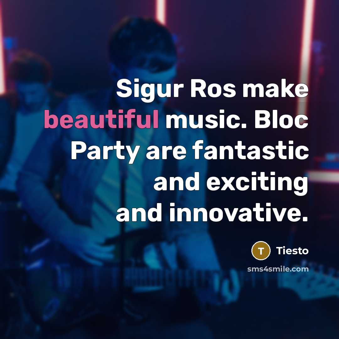 “Sigur Ros make beautiful music. Bloc Party are fantastic and…” quote by Tiesto