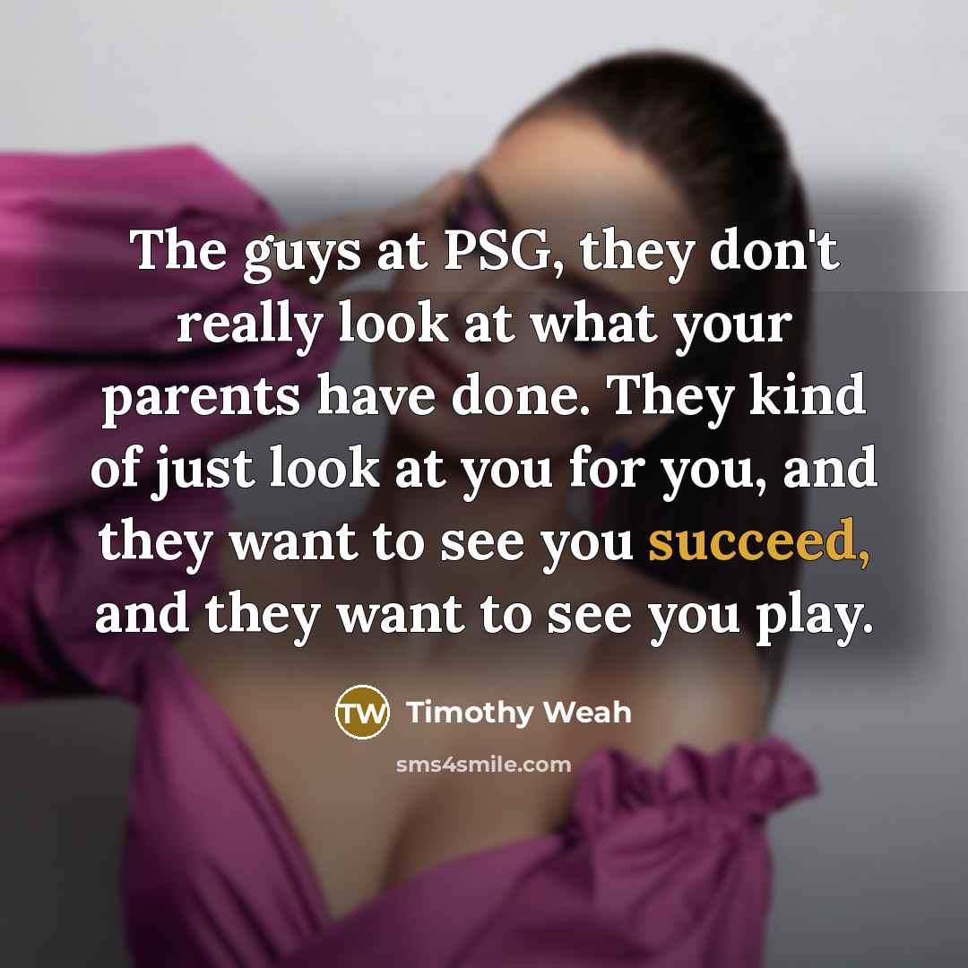 “The guys at PSG, they don't really look at what…” quote by Timothy Weah