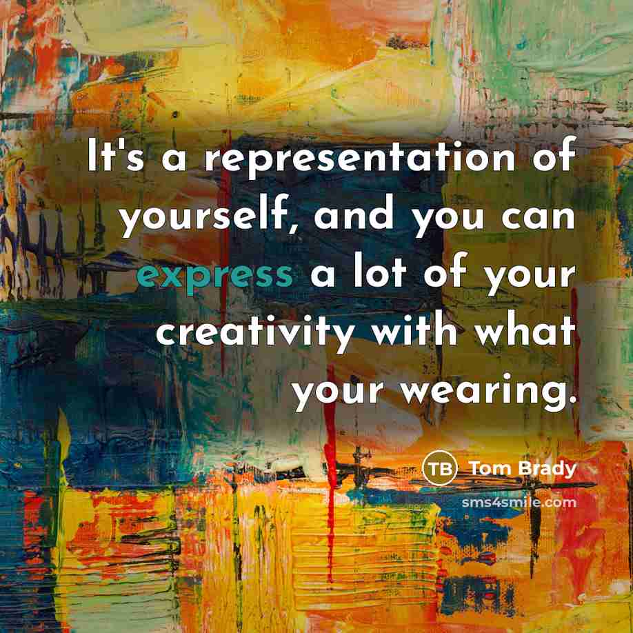 “It's a representation of yourself, and you can express a…” quote by Tom Brady