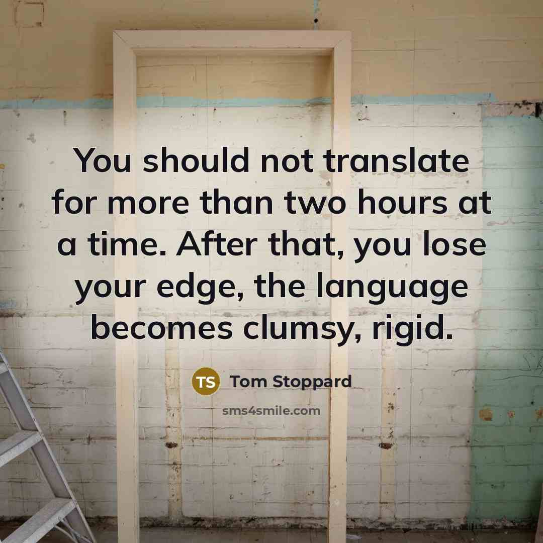 “You should not translate for more than two hours at…” quote by Tom Stoppard