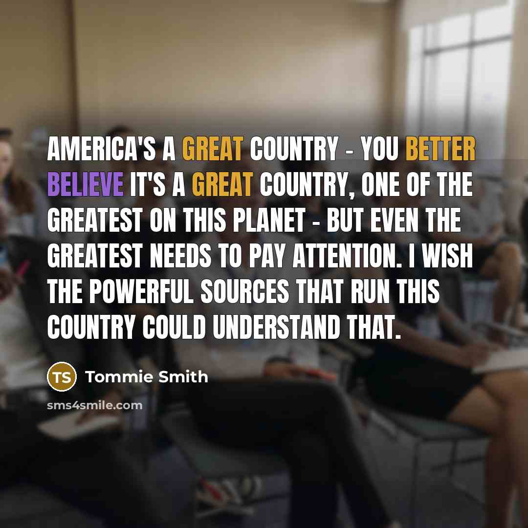 “America's a great country - you better believe it's a…” quote by Tommie Smith