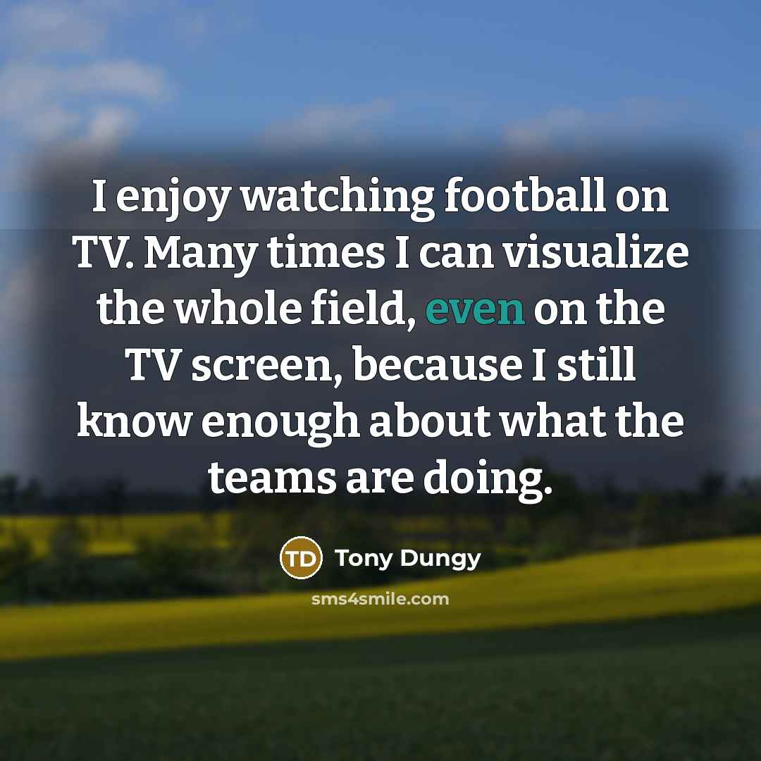 “I enjoy watching football on TV. Many times I can…” quote by Tony Dungy