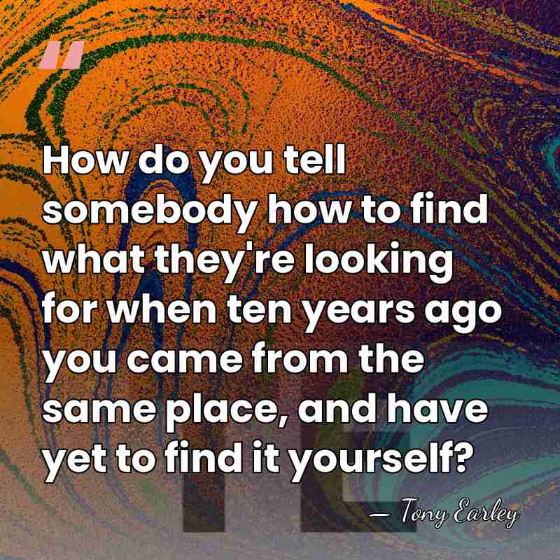 How do you tell somebody how to find what they're looking for&hellip; - Tony Earley