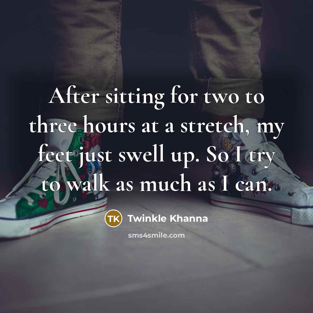 “After sitting for two to three hours at a stretch,…” quote by Twinkle Khanna