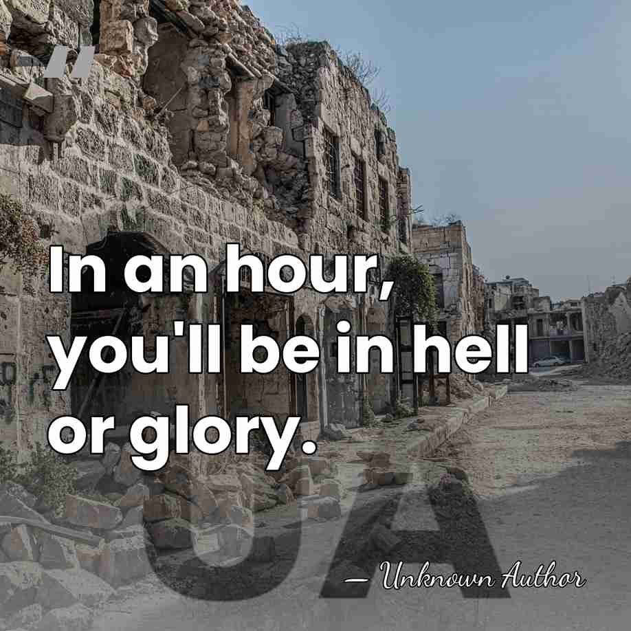 In an hour, you'll be in hell or glory. - Cadmus M. Wilcox