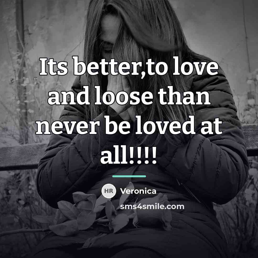 “Its better,to love and loose than never be loved at…” quote by Veronica