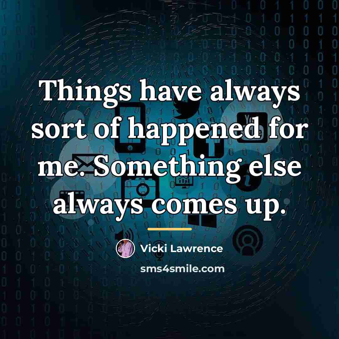 “Things have always sort of happened for me. Something else…” quote by Vicki Lawrence