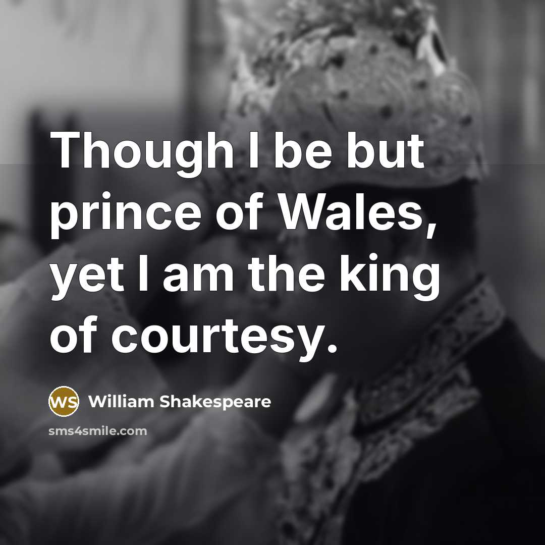 “Though I be but prince of Wales, yet I am…” quote by William Shakespeare