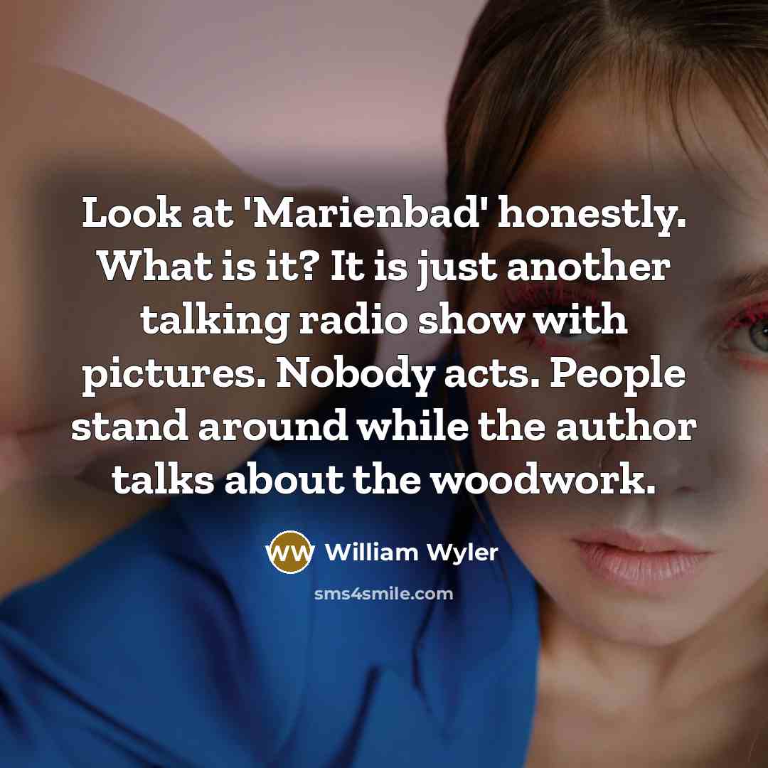 “Look at 'Marienbad' honestly. What is it? It is just…” quote by William Wyler