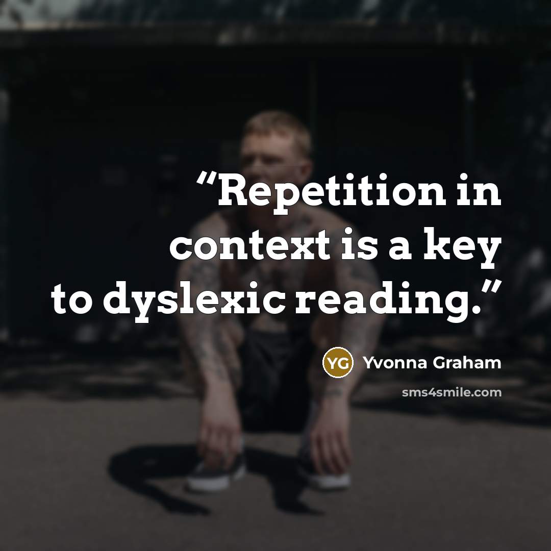 “Repetition in context is a key to dyslexic reading.” quote by Yvonna Graham