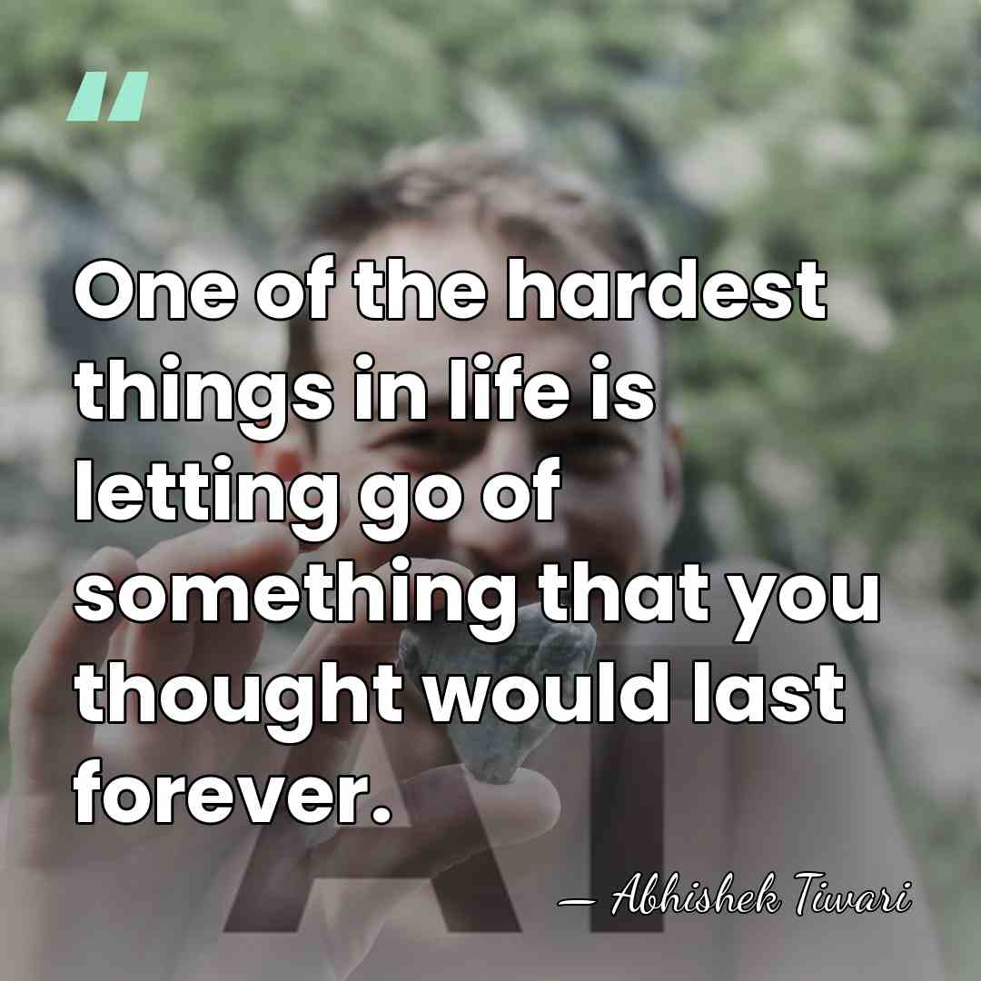 One of the hardest things in life is letting go of something&hellip; - Abhishek Tiwari