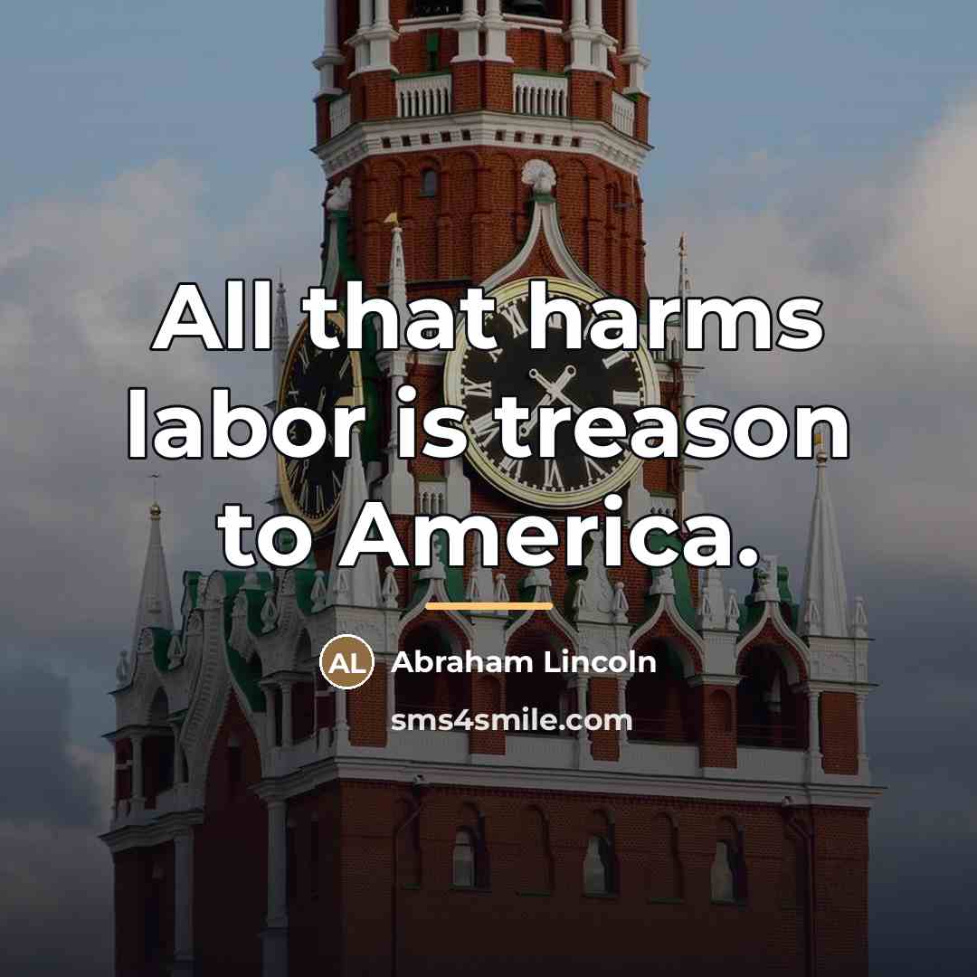 “All that harms labor is treason to America.…” quote by Abraham Lincoln