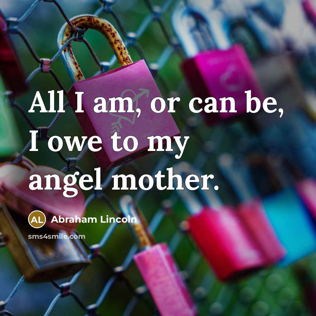 “All I am, or can be, I owe to my…” quote by Abraham Lincoln