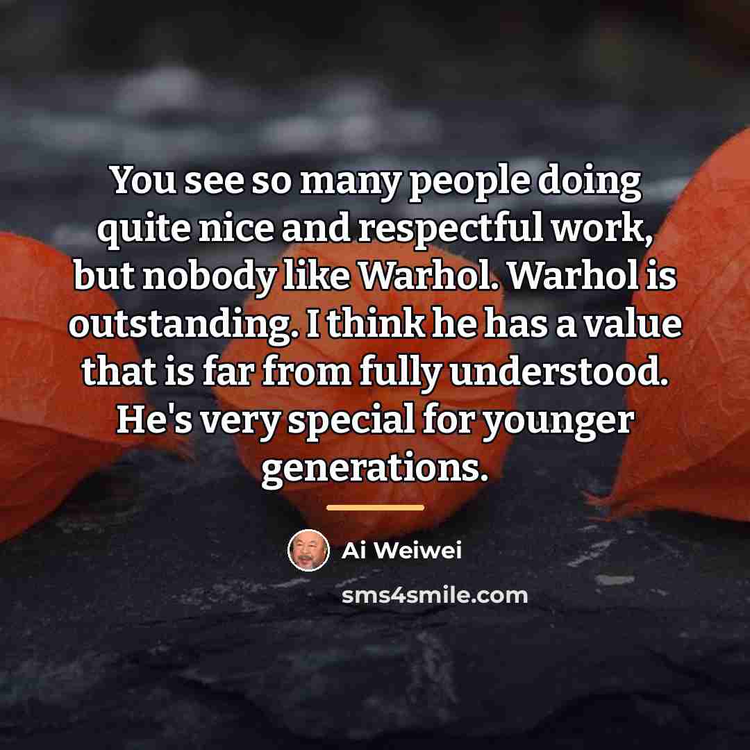 “You see so many people doing quite nice and respectful…” quote by Ai Weiwei