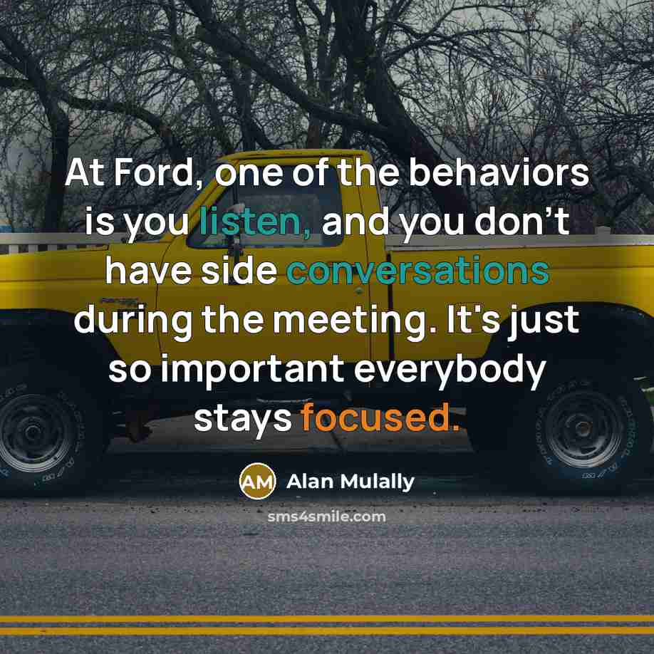 “At Ford, one of the behaviors is you listen, and…” quote by Alan Mulally