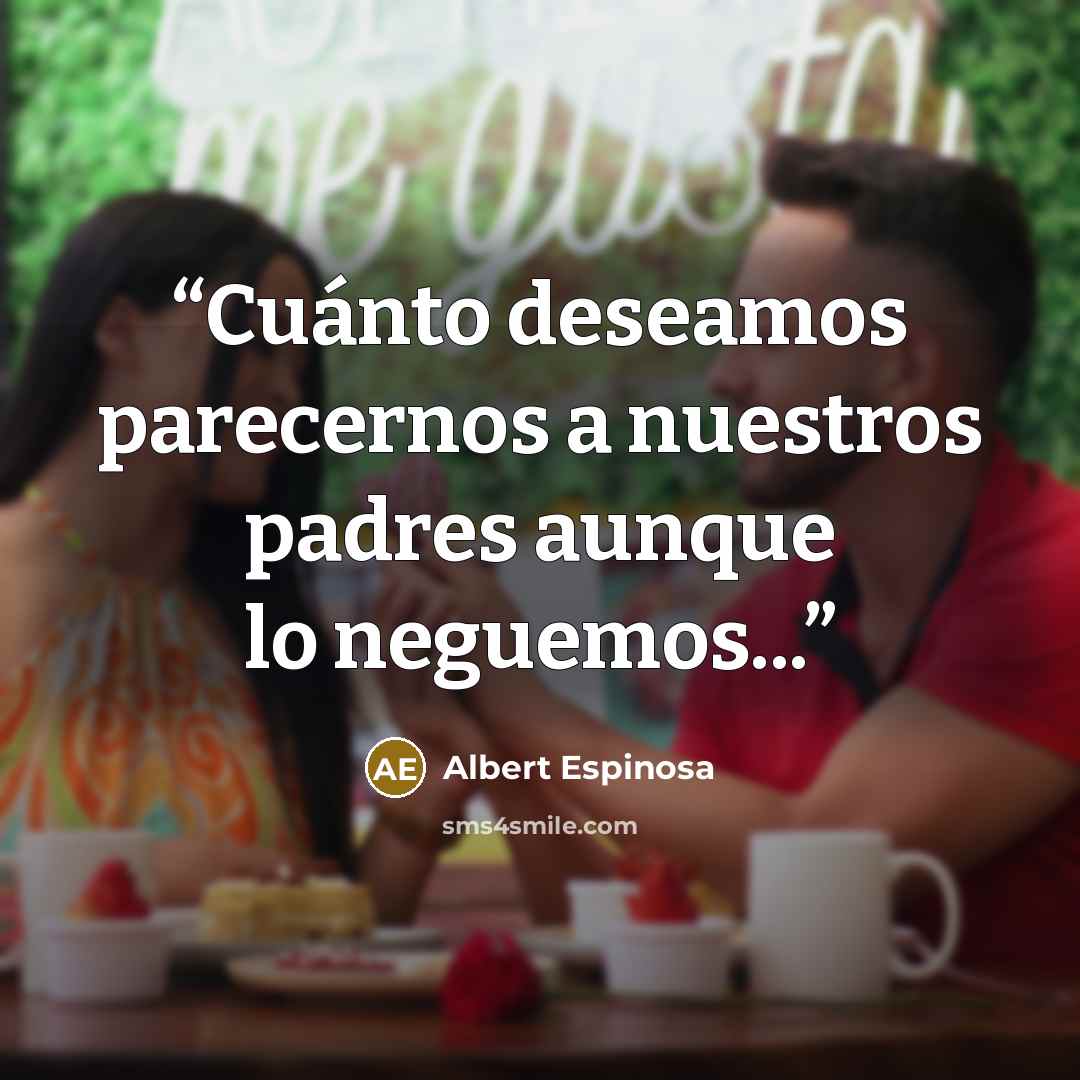 “Cuánto deseamos parecernos a nuestros padres aunque lo neguemos...” quote by Albert Espinosa