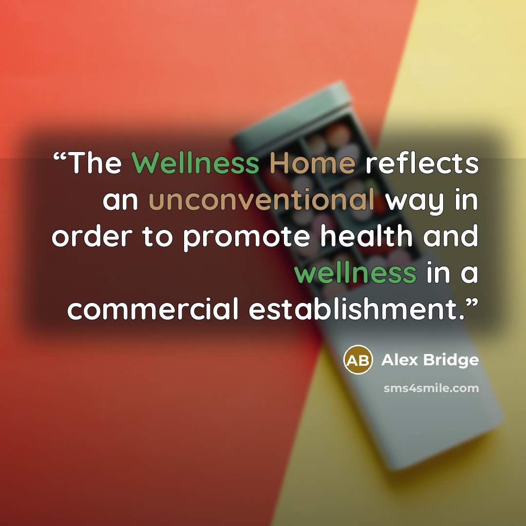“The Wellness Home reflects an unconventional way in order to promote health and wellness in a commercial establishment.” quote by Alex Bridge
