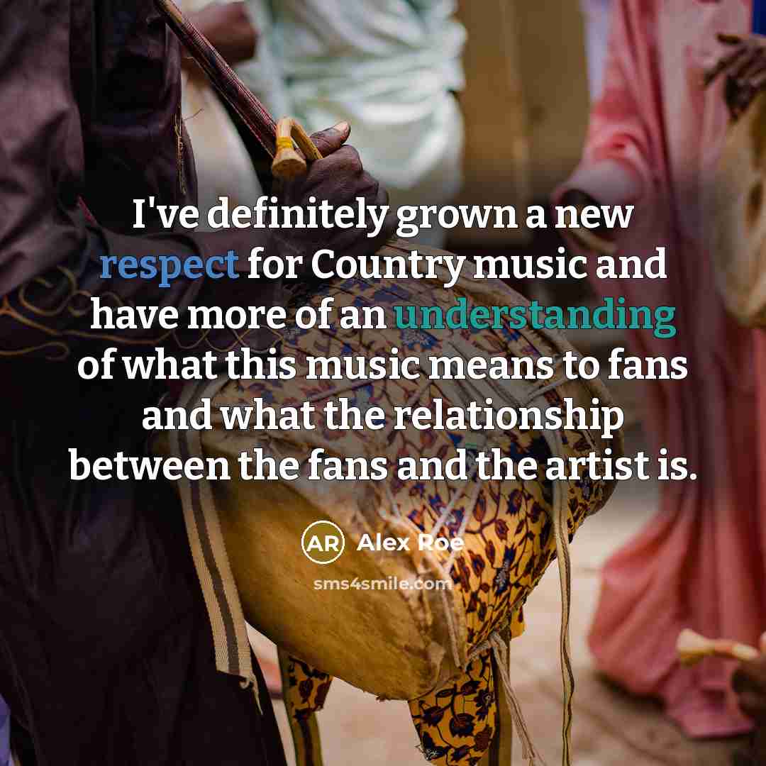 “I've definitely grown a new respect for Country music and…” quote by Alex Roe