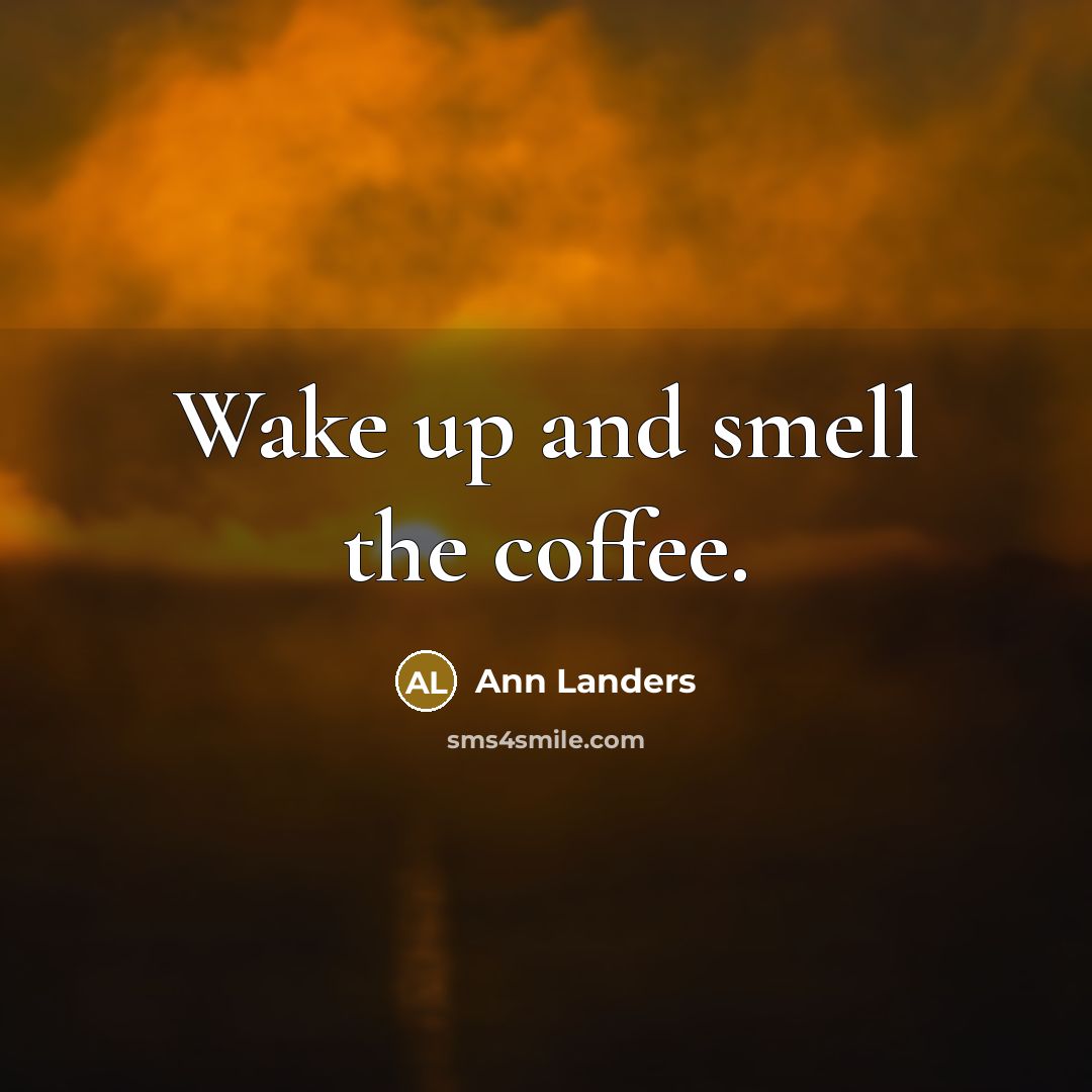“Wake up and smell the coffee.…” quote by Ann Landers