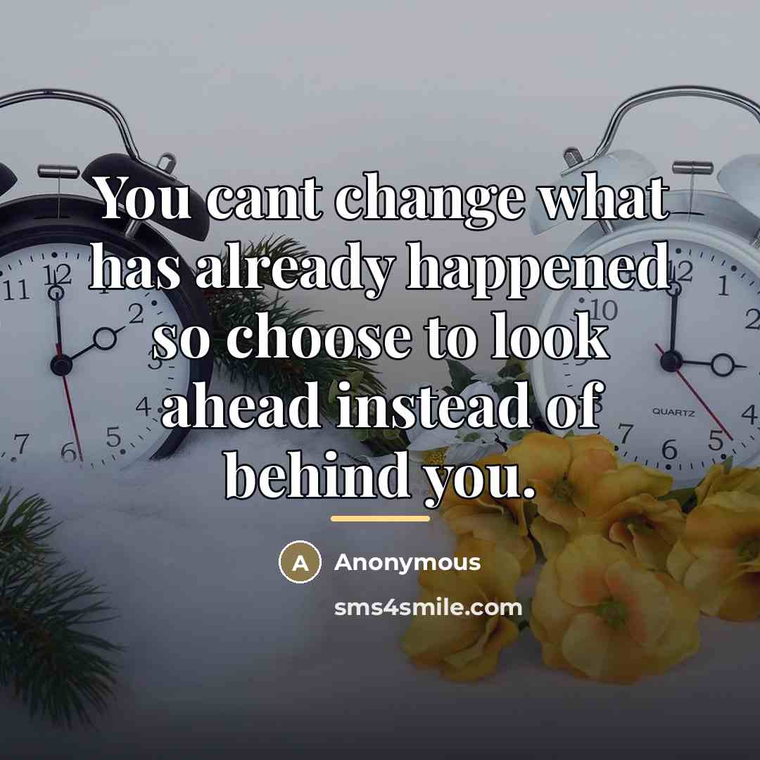 “You cant change what has already happened so choose to…” quote by Anonymous