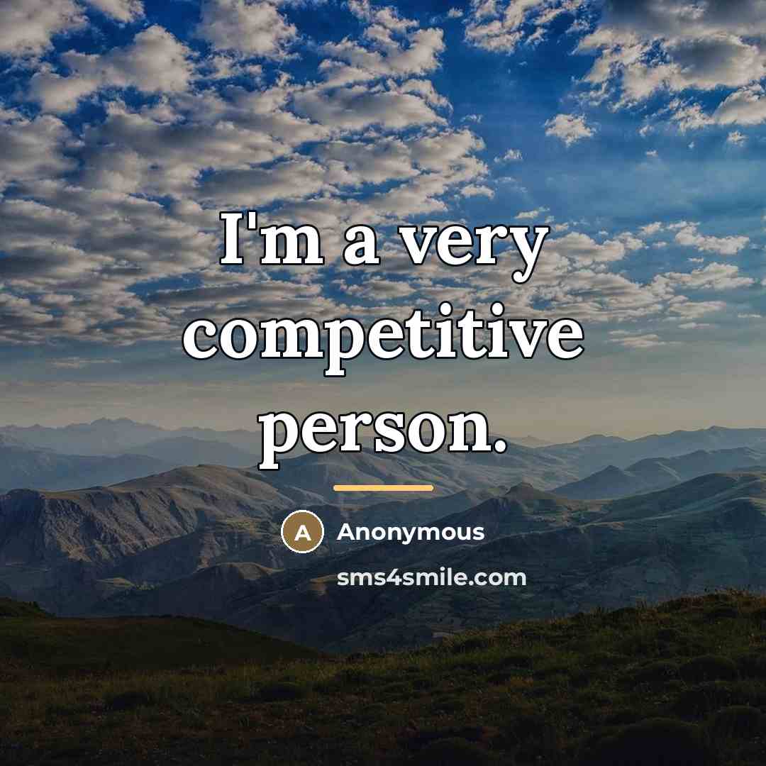 “I'm a very competitive person.…” quote by Anonymous
