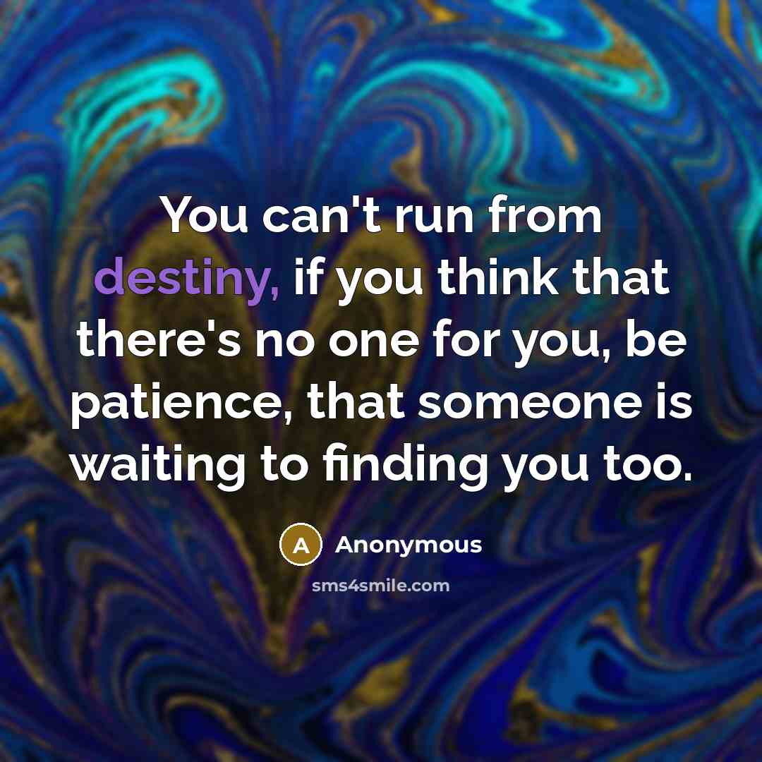 “You can't run from destiny, if you think that there's…” quote by Anonymous