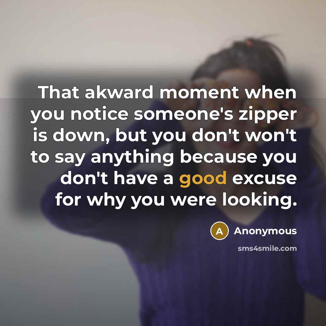 “That akward moment when you notice someone's zipper is down,…” quote by Anonymous