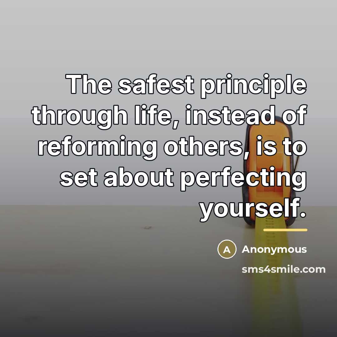 “The safest principle through life, instead of reforming others, is…” quote by Anonymous